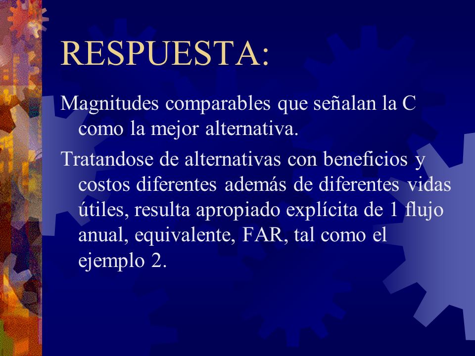 RESPUESTA: Magnitudes comparables que señalan la C como la mejor alternativa.