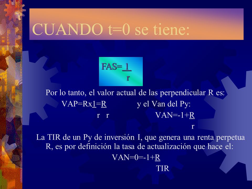 CUANDO t=0 se tiene: Por lo tanto, el valor actual de las perpendicular R es: VAP=Rx1=R y el Van del Py: