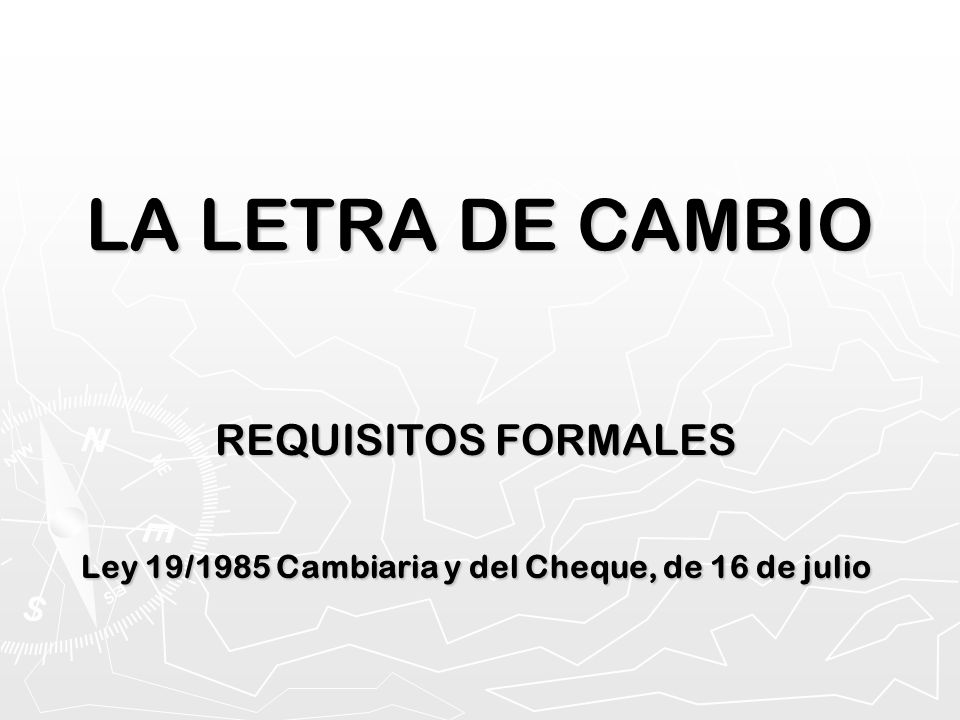 REQUISITOS FORMALES Ley 19/1985 Cambiaria y del Cheque, de 16 de julio