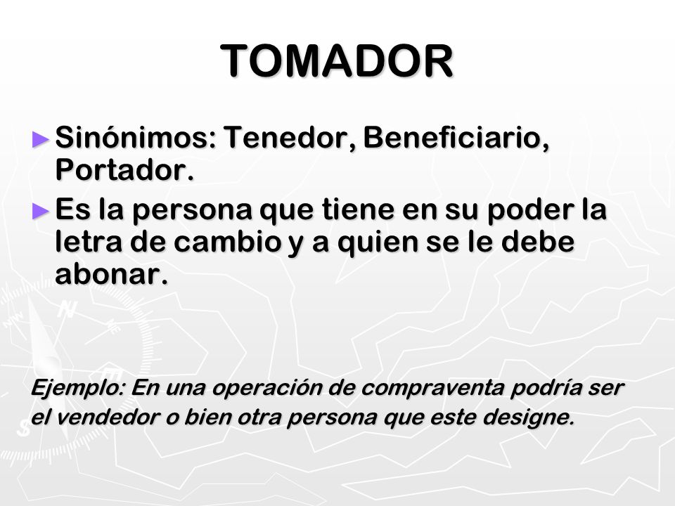 TOMADOR Sinónimos: Tenedor, Beneficiario, Portador.