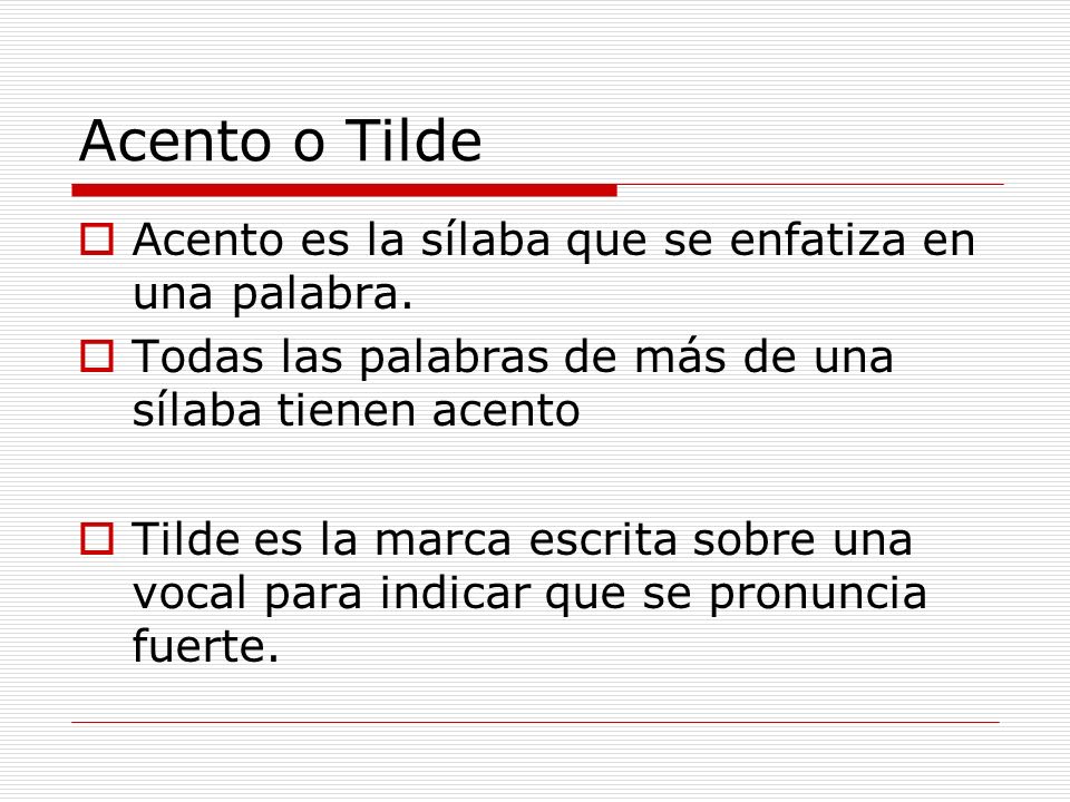Acento o Tilde Acento es la sílaba que se enfatiza en una palabra.