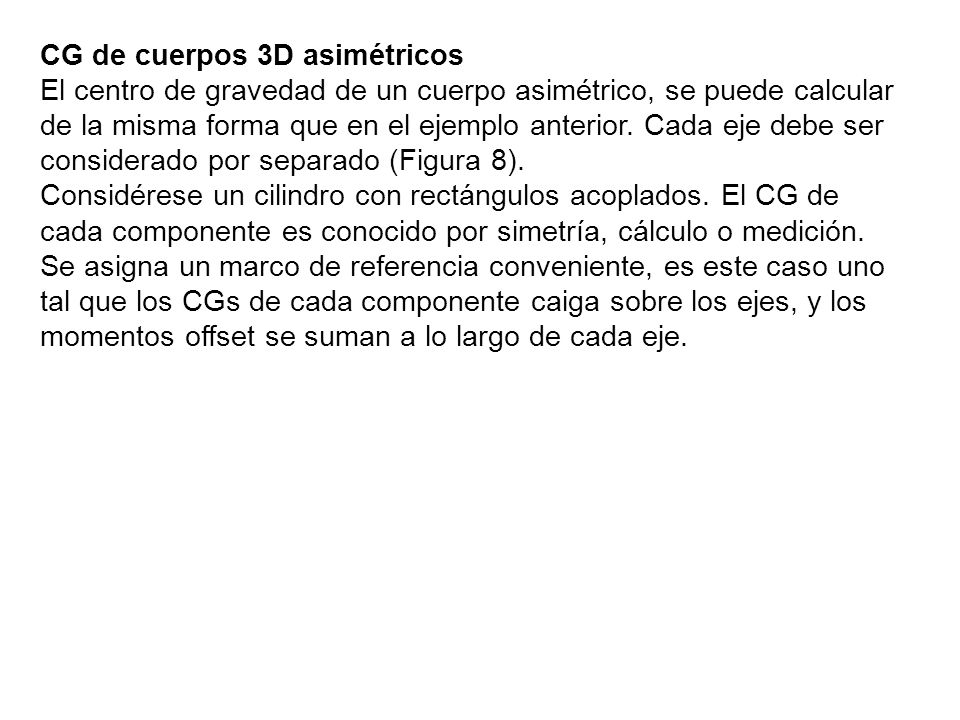 CG de cuerpos 3D asimétricos El centro de gravedad de un cuerpo asimétrico, se puede calcular de la misma forma que en el ejemplo anterior.