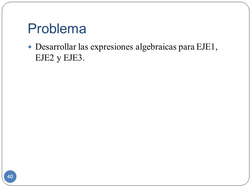 Problema Desarrollar las expresiones algebraicas para EJE1, EJE2 y EJE3.
