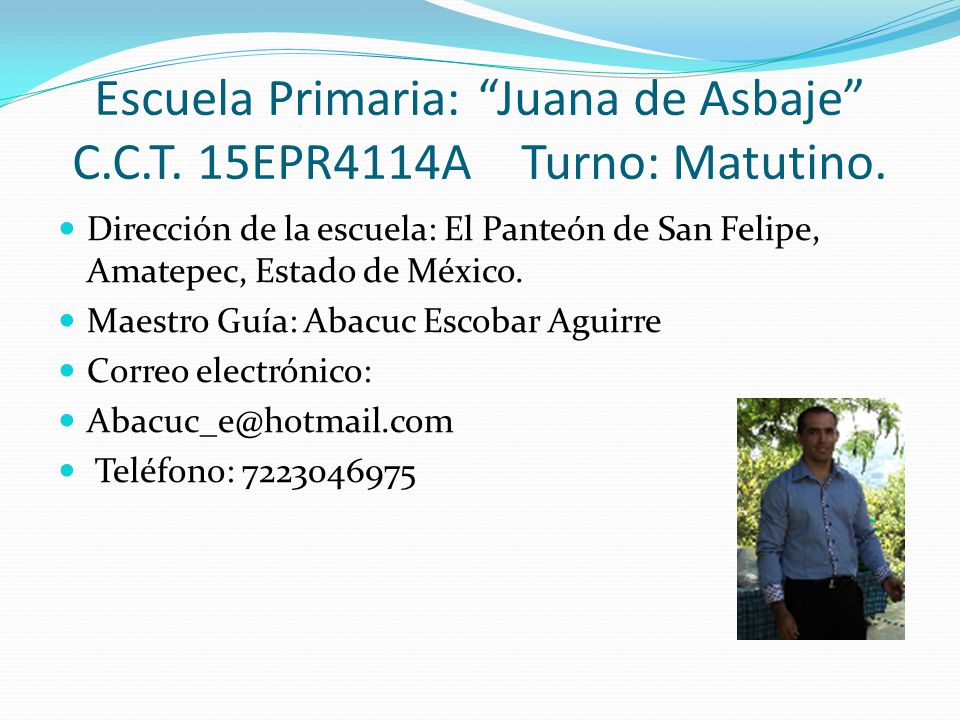 Escuela Primaria: Juana de Asbaje C.C.T. 15EPR4114A Turno: Matutino.