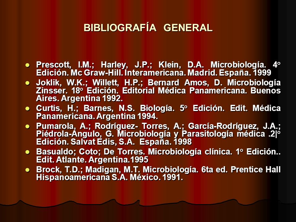 BIBLIOGRAFÍA GENERAL Prescott, l.M.; Harley, J.P.; Klein, D.A. Microbiología. 4° Edición. Mc Graw-Hill. Interamericana. Madrid. España