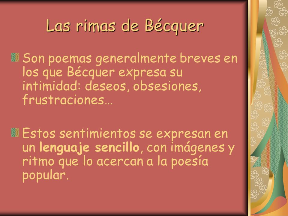Las rimas de Bécquer Son poemas generalmente breves en los que Bécquer expresa su intimidad: deseos, obsesiones, frustraciones…