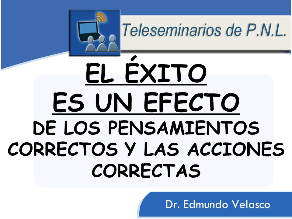 EL ÉXITO ES UN EFECTO DE LOS PENSAMIENTOS CORRECTOS Y LAS ACCIONES CORRECTAS
