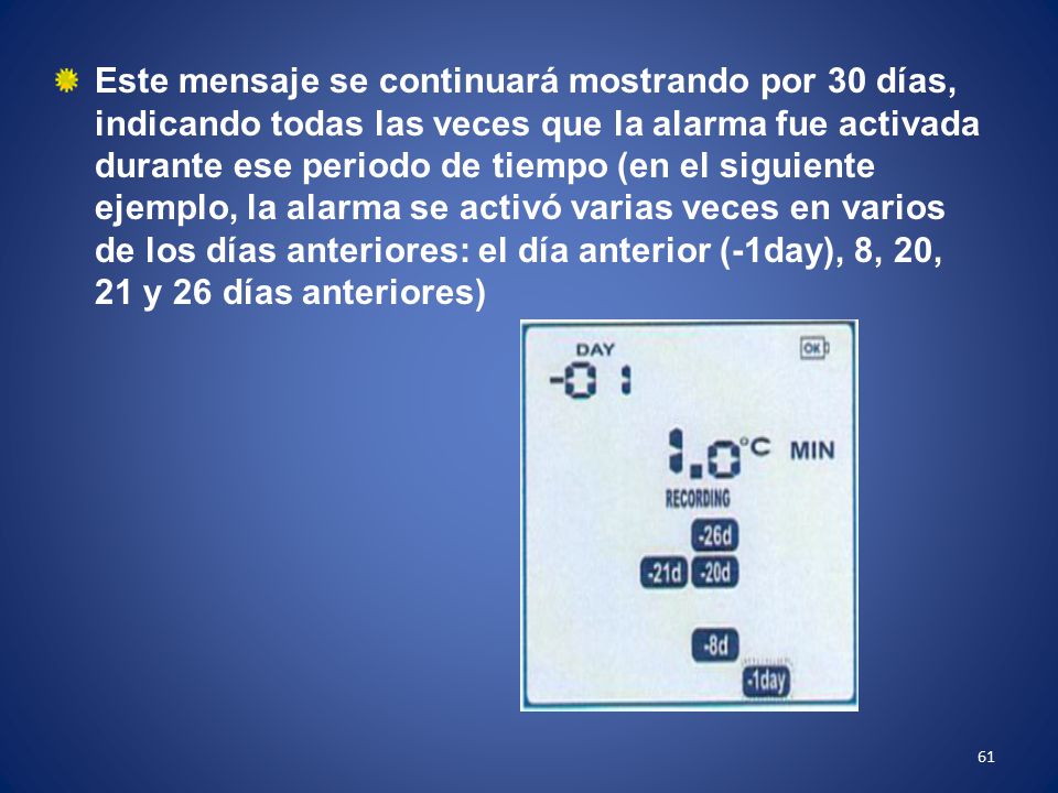 Este mensaje se continuará mostrando por 30 días, indicando todas las veces que la alarma fue activada durante ese periodo de tiempo (en el siguiente ejemplo, la alarma se activó varias veces en varios de los días anteriores: el día anterior (-1day), 8, 20, 21 y 26 días anteriores)