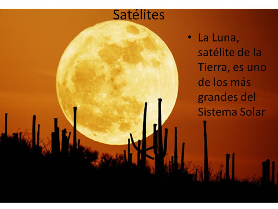 Satélites La Luna, satélite de la Tierra, es uno de los más grandes del Sistema Solar