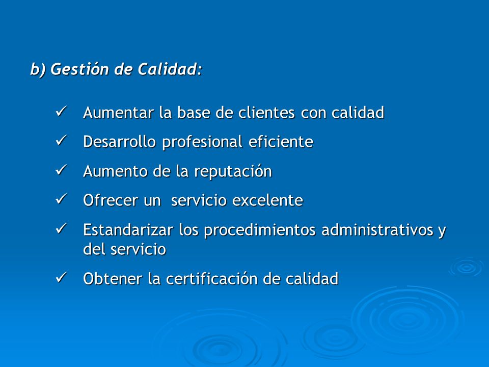 b) Gestión de Calidad: Aumentar la base de clientes con calidad. Desarrollo profesional eficiente.