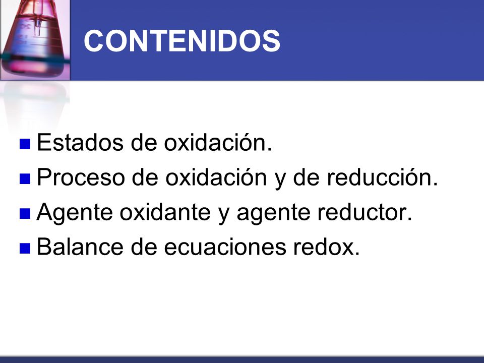 CONTENIDOS Estados de oxidación. Proceso de oxidación y de reducción.
