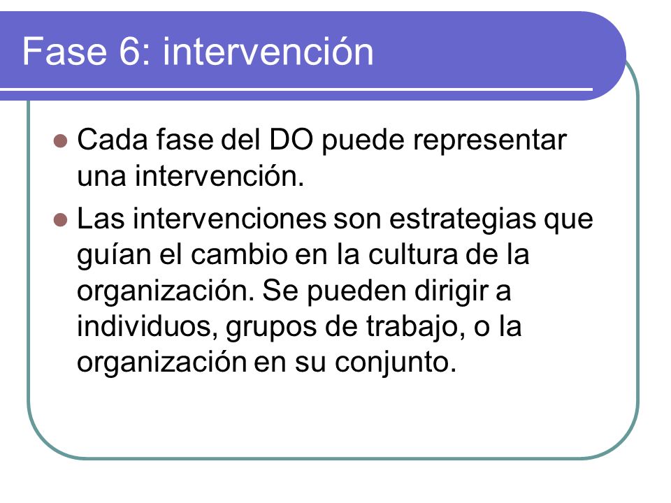 Fase 6: intervención Cada fase del DO puede representar una intervención.