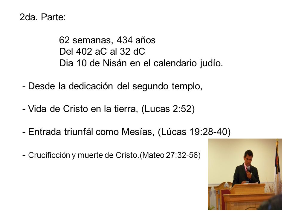 2da. Parte: 62 semanas, 434 años. Del 402 aC al 32 dC. Dia 10 de Nisán en el calendario judío. - Desde la dedicación del segundo templo,