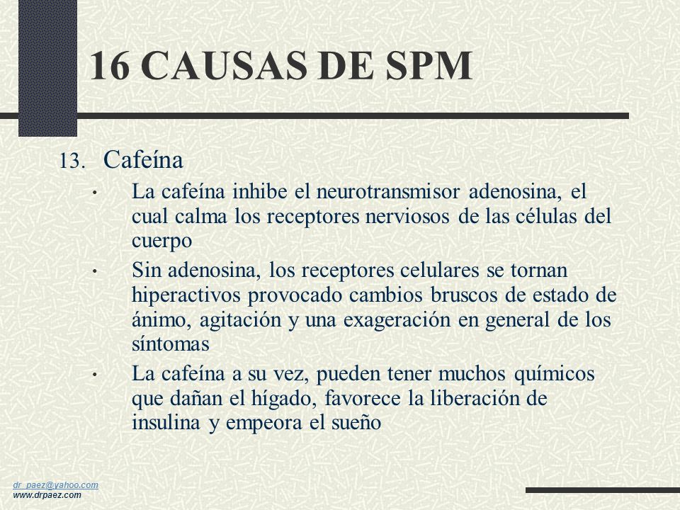 16 CAUSAS DE SPM Cafeína. La cafeína inhibe el neurotransmisor adenosina, el cual calma los receptores nerviosos de las células del cuerpo.