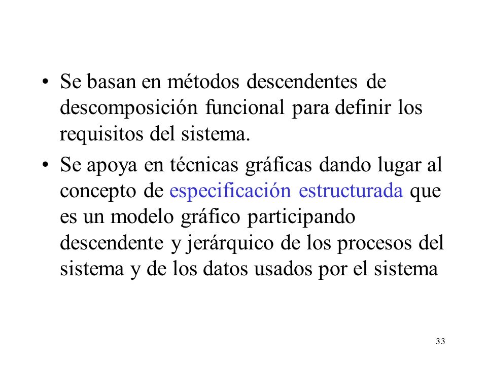 Se basan en métodos descendentes de descomposición funcional para definir los requisitos del sistema.
