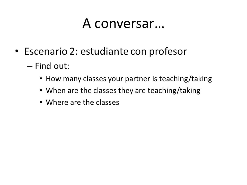 A conversar… Escenario 2: estudiante con profesor Find out: