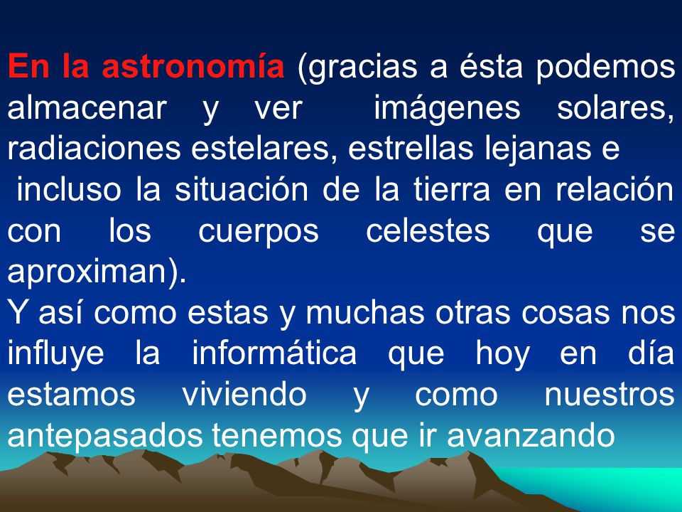 En la astronomía (gracias a ésta podemos almacenar y ver imágenes solares, radiaciones estelares, estrellas lejanas e