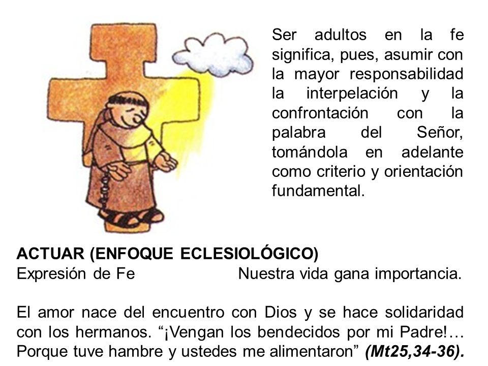 Ser adultos en la fe significa, pues, asumir con la mayor responsabilidad la interpelación y la confrontación con la palabra del Señor, tomándola en adelante como criterio y orientación fundamental.