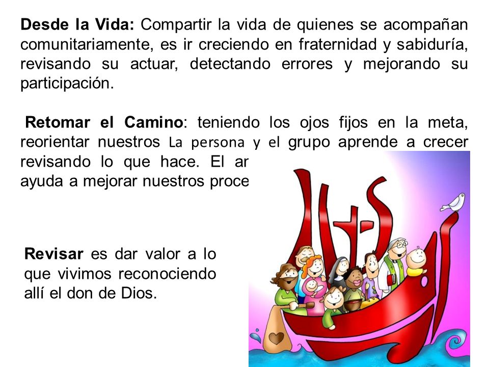 Desde la Vida: Compartir la vida de quienes se acompañan comunitariamente, es ir creciendo en fraternidad y sabiduría, revisando su actuar, detectando errores y mejorando su participación.