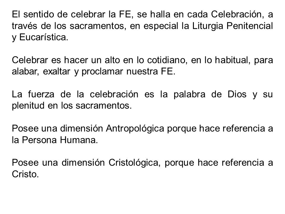 El sentido de celebrar la FE, se halla en cada Celebración, a través de los sacramentos, en especial la Liturgia Penitencial y Eucarística.