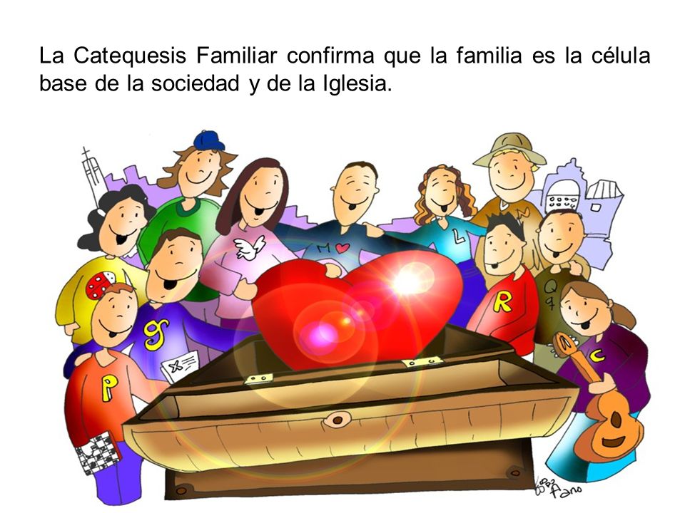 La Catequesis Familiar confirma que la familia es la célula base de la sociedad y de la Iglesia.