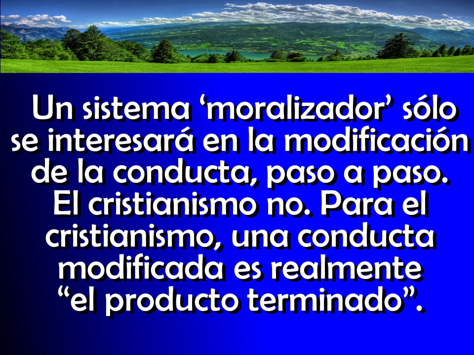 Un sistema ‘moralizador’ sólo se interesará en la modificación de la conducta, paso a paso.