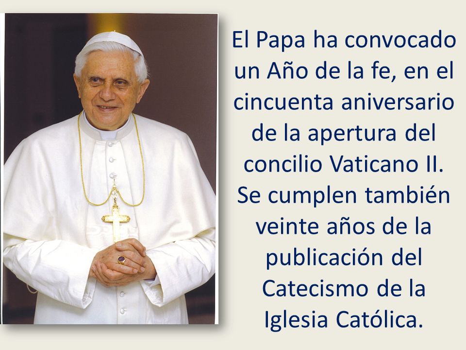 El Papa ha convocado un Año de la fe, en el cincuenta aniversario de la apertura del concilio Vaticano II.