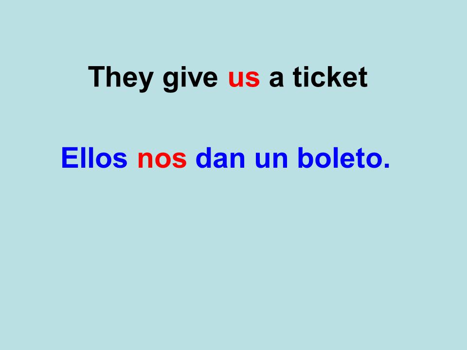 They give us a ticket Ellos nos dan un boleto.