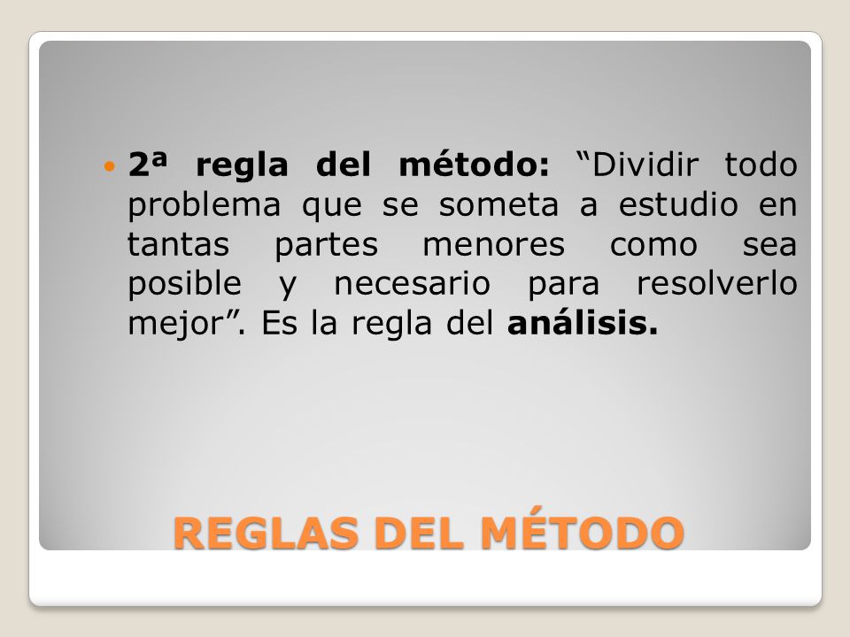 2ª regla del método: Dividir todo problema que se someta a estudio en tantas partes menores como sea posible y necesario para resolverlo mejor . Es la regla del análisis.