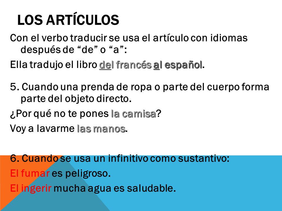 Los artículos Con el verbo traducir se usa el artículo con idiomas después de de o a : Ella tradujo el libro del francés al español.