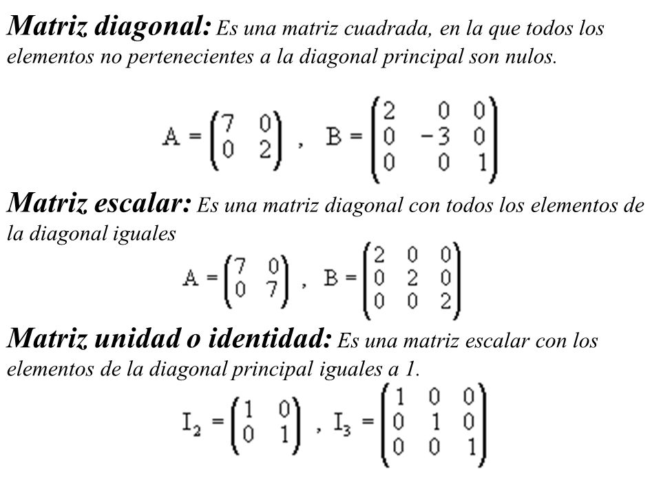 Matriz diagonal: Es una matriz cuadrada, en la que todos los elementos no pertenecientes a la diagonal principal son nulos.