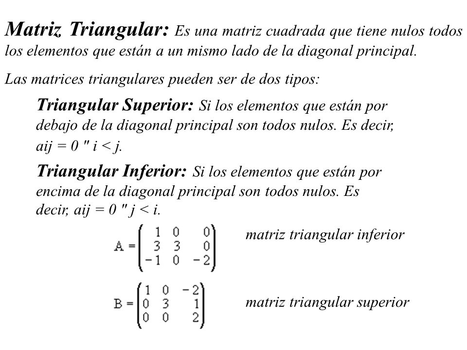 Matriz Triangular: Es una matriz cuadrada que tiene nulos todos los elementos que están a un mismo lado de la diagonal principal.
