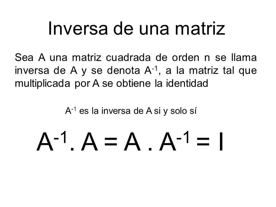 A-1. A = A . A-1 = I Inversa de una matriz