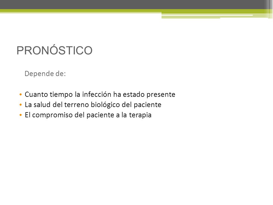 PRONÓSTICO Depende de: Cuanto tiempo la infección ha estado presente