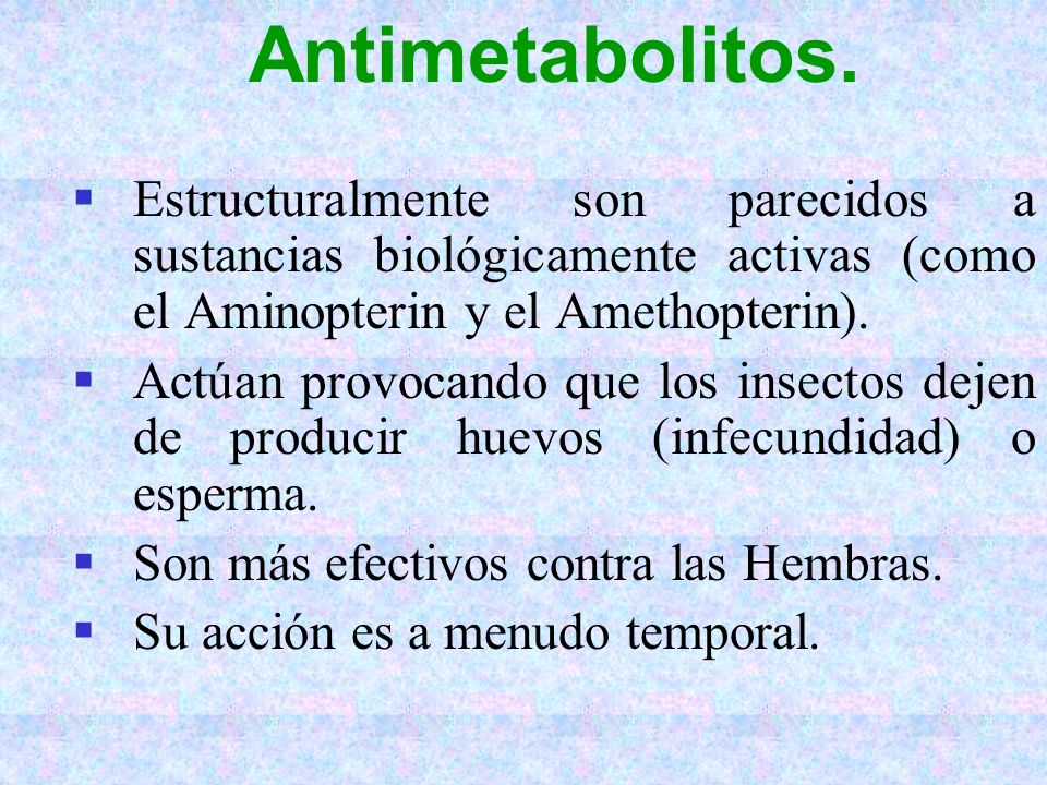 Antimetabolitos. Estructuralmente son parecidos a sustancias biológicamente activas (como el Aminopterin y el Amethopterin).