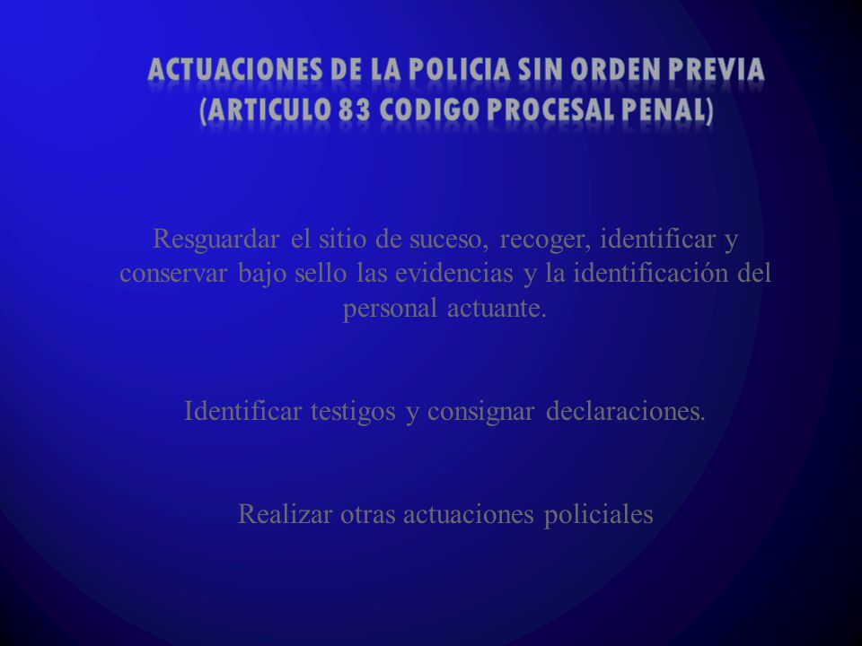 ACTUACIONES DE LA POLICIA SIN ORDEN PREVIA (ARTICULO 83 CODIGO PROCESAL PENAL)