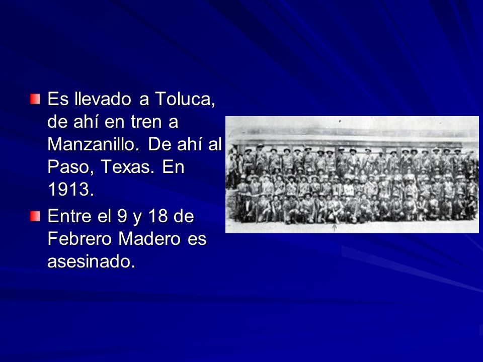 Es llevado a Toluca, de ahí en tren a Manzanillo. De ahí al Paso, Texas. En 1913.