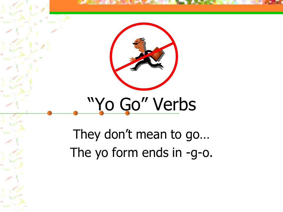 They don’t mean to go… The yo form ends in -g-o.