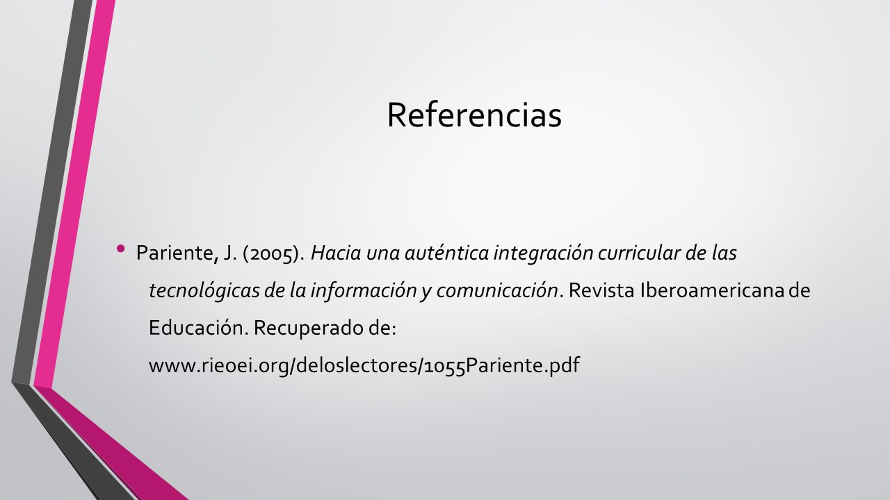 Referencias Pariente, J. (2005). Hacia una auténtica integración curricular de las.