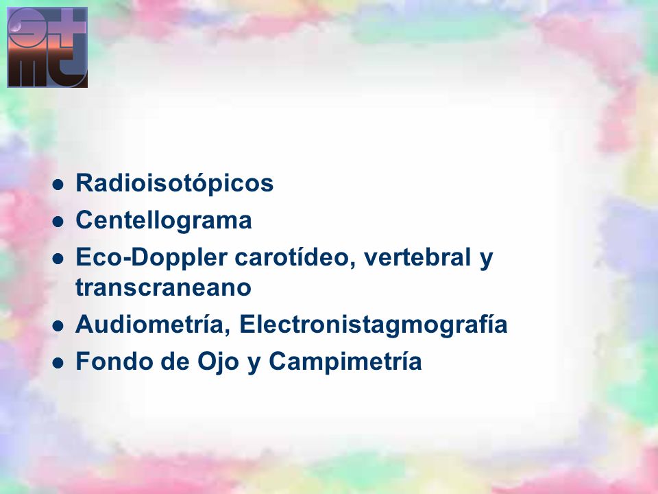 Radioisotópicos Centellograma. Eco-Doppler carotídeo, vertebral y transcraneano. Audiometría, Electronistagmografía.