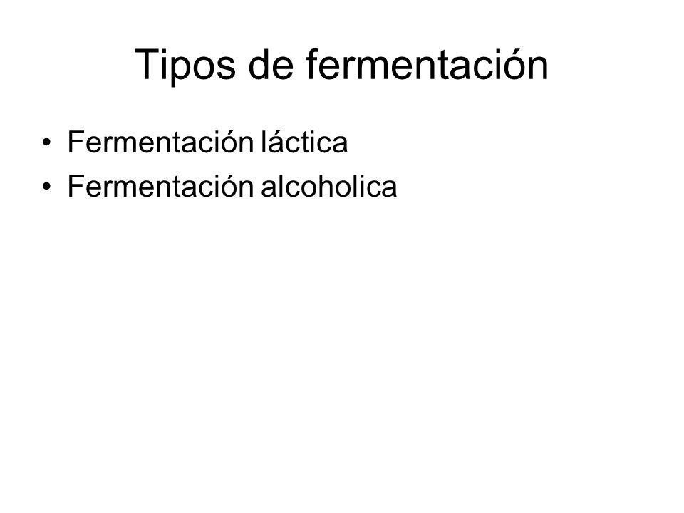Tipos de fermentación Fermentación láctica Fermentación alcoholica