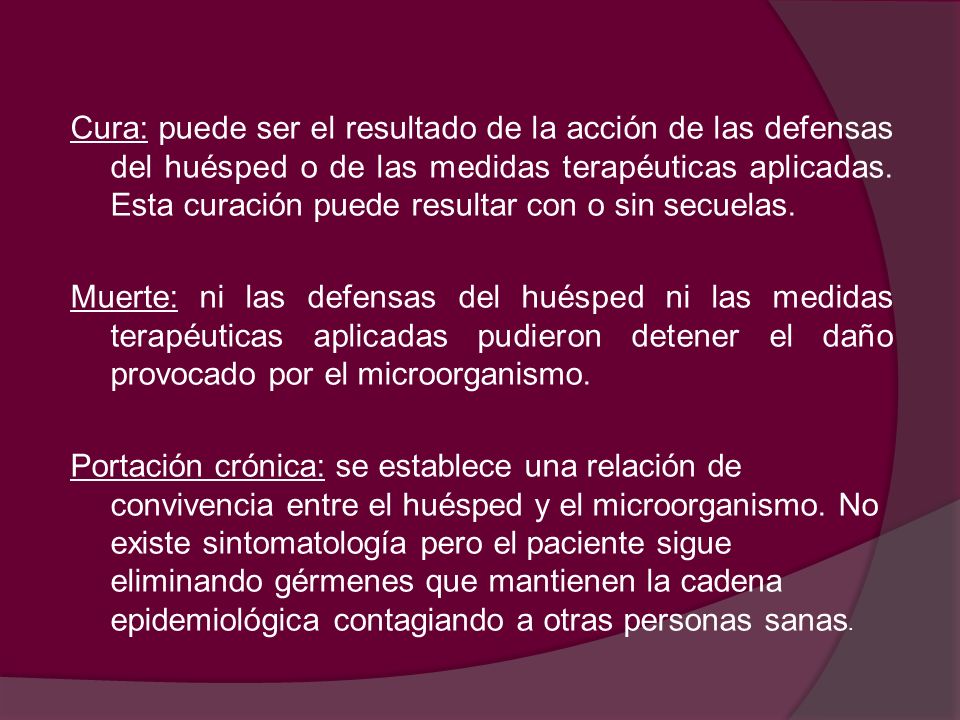 Cura: puede ser el resultado de la acción de las defensas del huésped o de las medidas terapéuticas aplicadas.