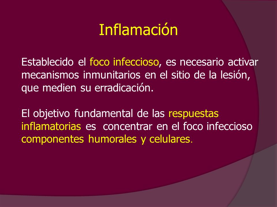 Inflamación Establecido el foco infeccioso, es necesario activar mecanismos inmunitarios en el sitio de la lesión, que medien su erradicación.