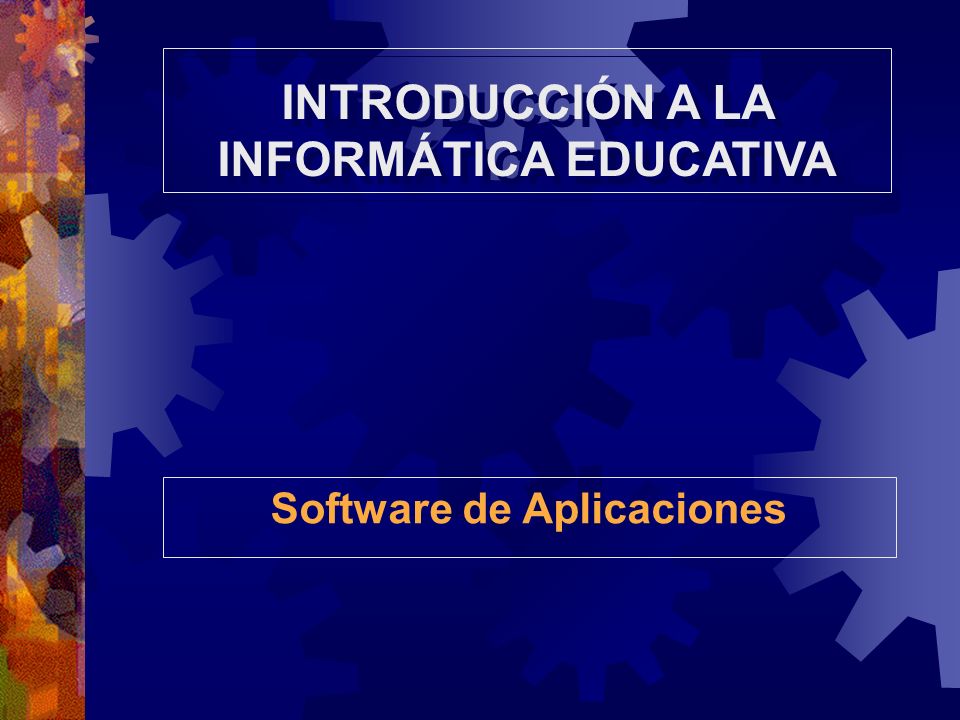 INTRODUCCIÓN A LA INFORMÁTICA EDUCATIVA Software de Aplicaciones