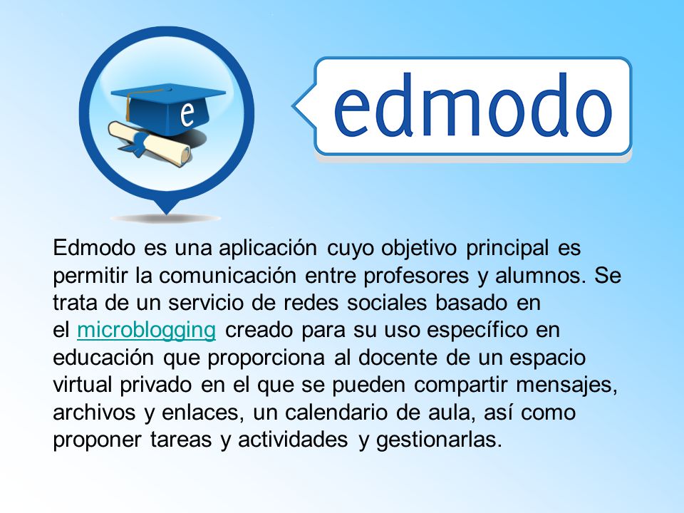 Edmodo es una aplicación cuyo objetivo principal es permitir la comunicación entre profesores y alumnos.