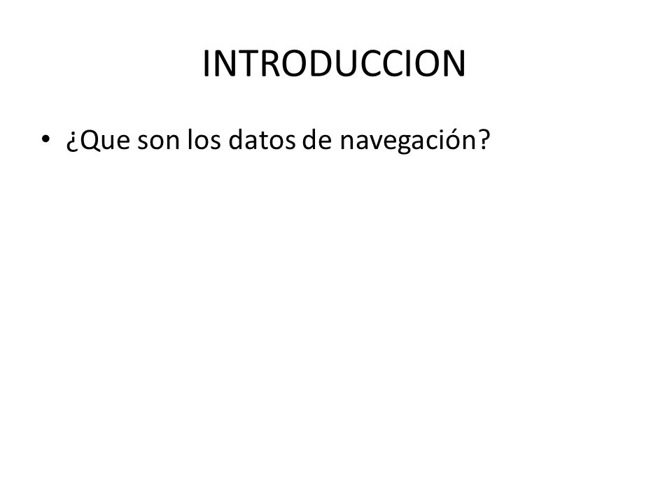 INTRODUCCION ¿Que son los datos de navegación