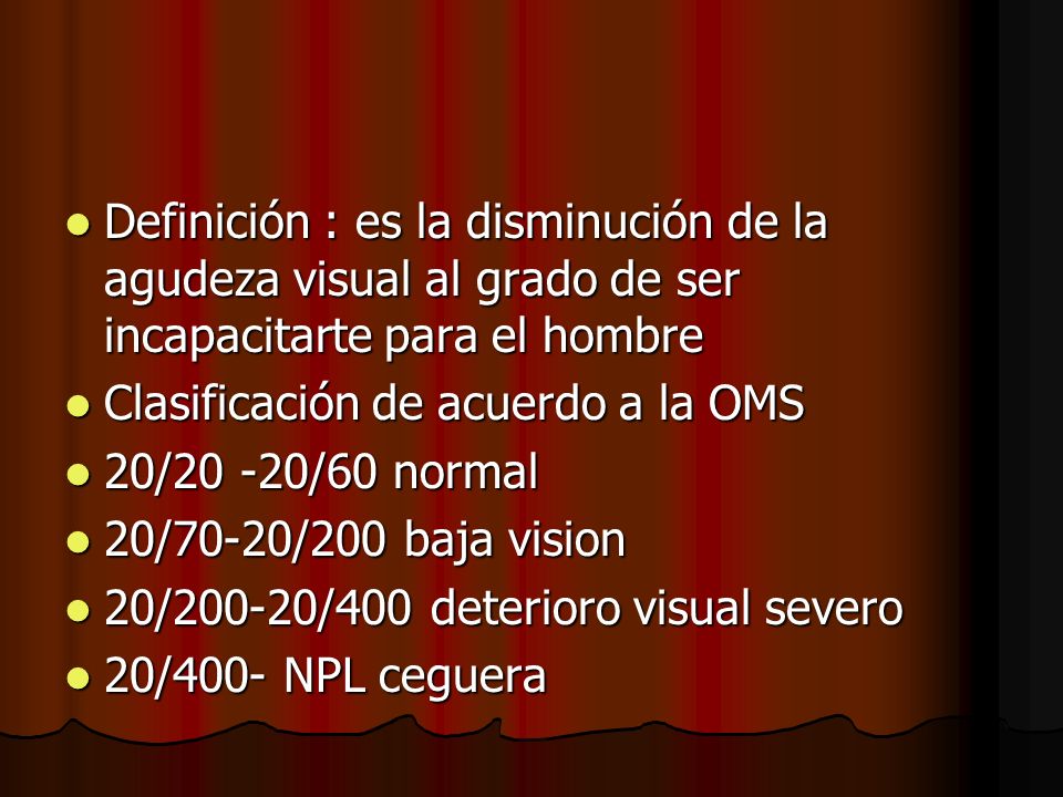 Definición : es la disminución de la agudeza visual al grado de ser incapacitarte para el hombre