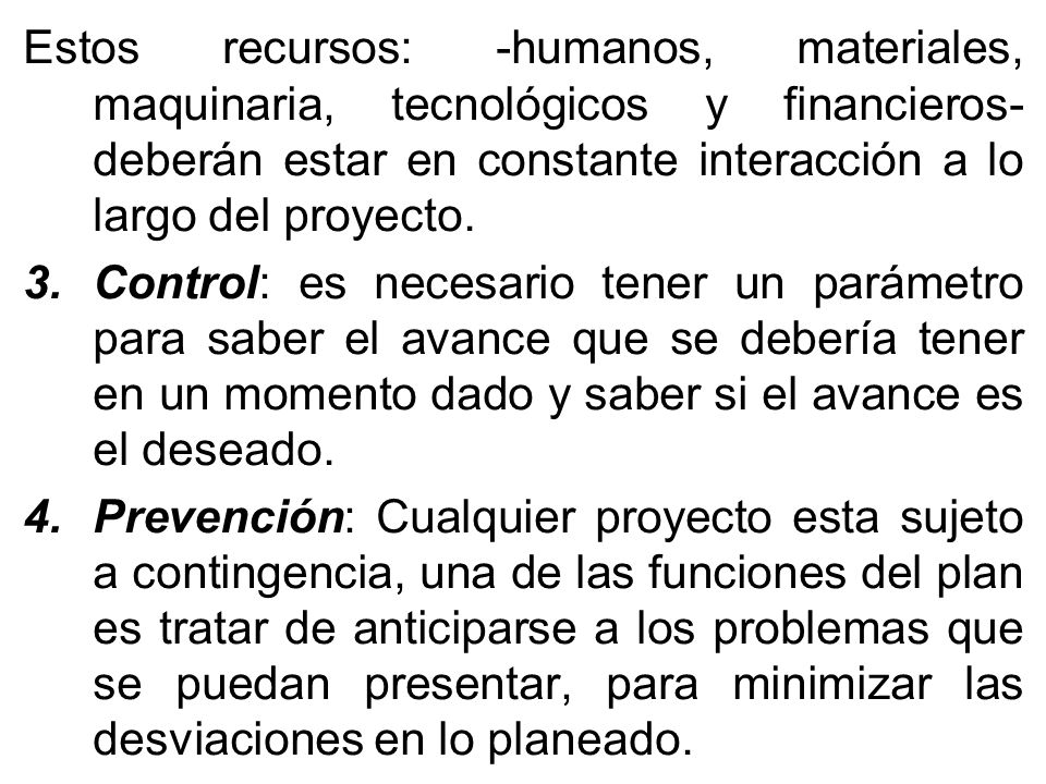Estos recursos: -humanos, materiales, maquinaria, tecnológicos y financieros- deberán estar en constante interacción a lo largo del proyecto.