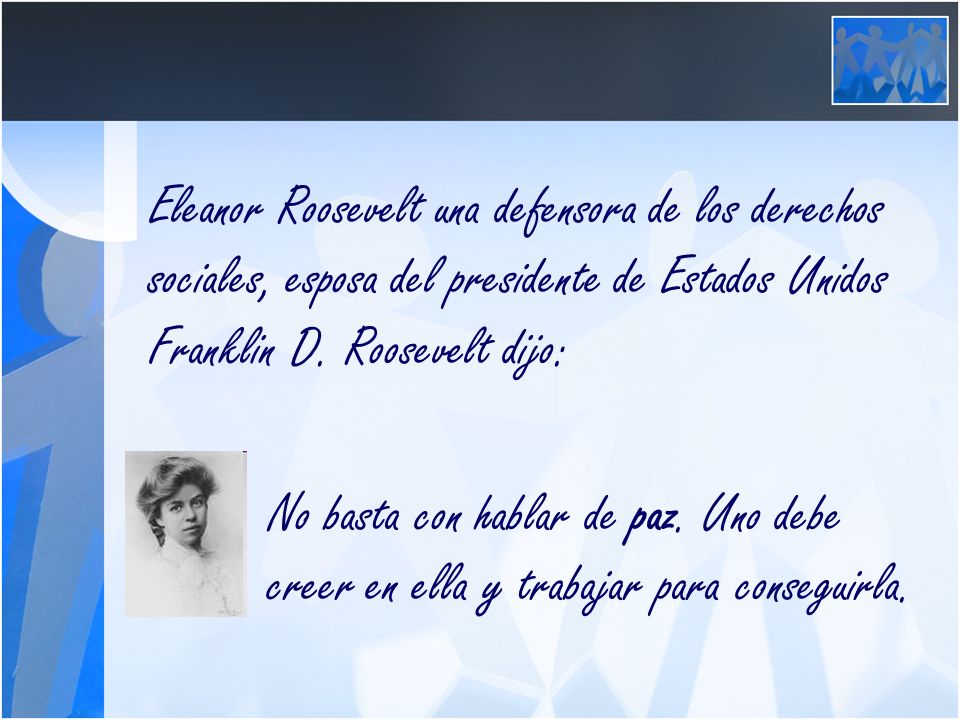 Eleanor Roosevelt una defensora de los derechos sociales, esposa del presidente de Estados Unidos Franklin D. Roosevelt dijo: