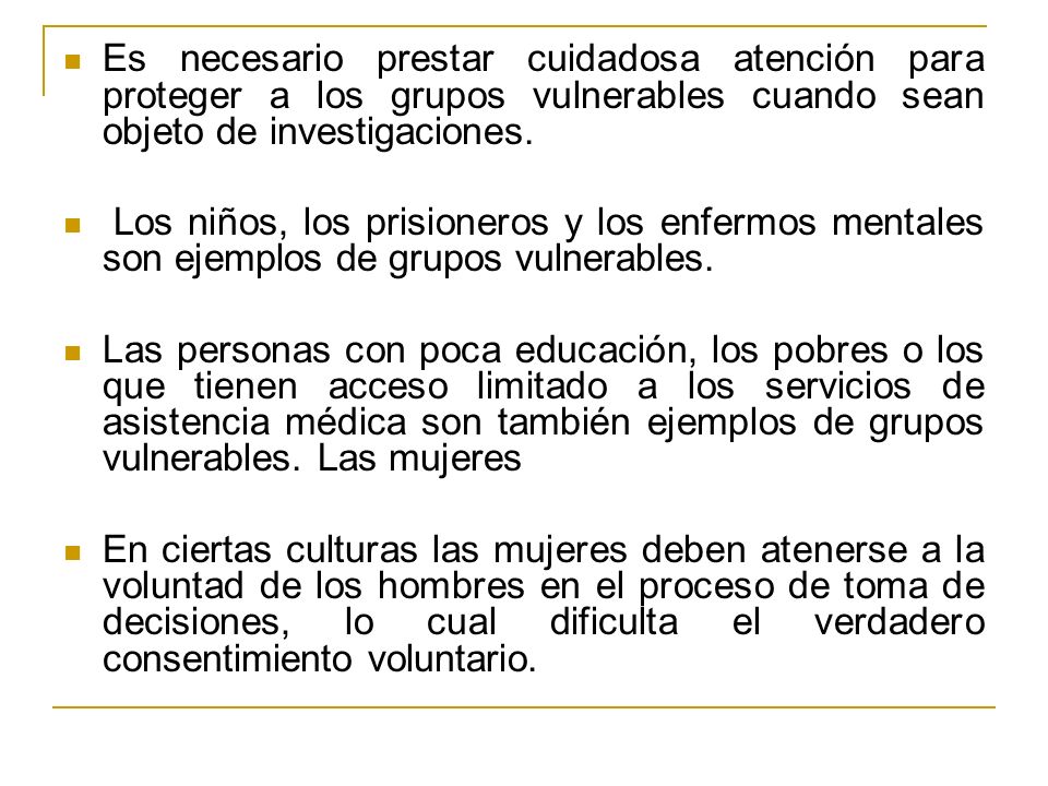 Es necesario prestar cuidadosa atención para proteger a los grupos vulnerables cuando sean objeto de investigaciones.